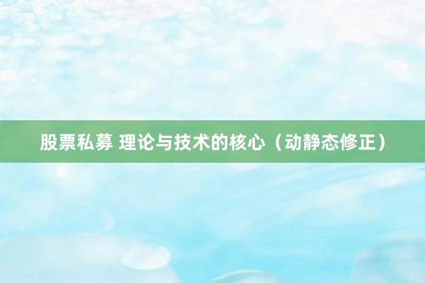 股票私募 理论与技术的核心(动静态修正)